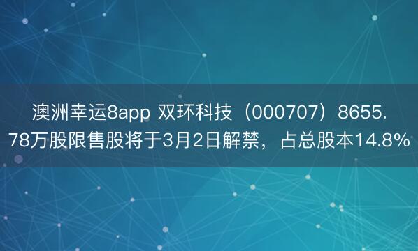 澳洲幸运8app 双环科技（000707）8655.78万股限售股将于3月2日解禁，占总股本14.8%